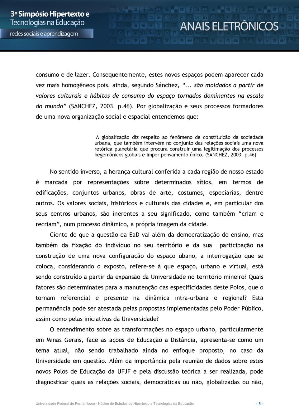 Por globalização e seus processos formadores de uma nova organização social e espacial entendemos que: A globalização diz respeito ao fenômeno de constituição da sociedade urbana, que também intervém