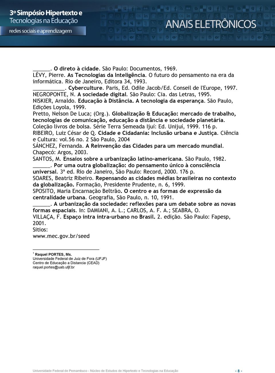 São Paulo, Edições Loyola, 1999. Pretto, Nelson De Luca; (Org.). Globalização & Educação: mercado de trabalho, tecnologias de comunicação, educação a distância e sociedade planetária.