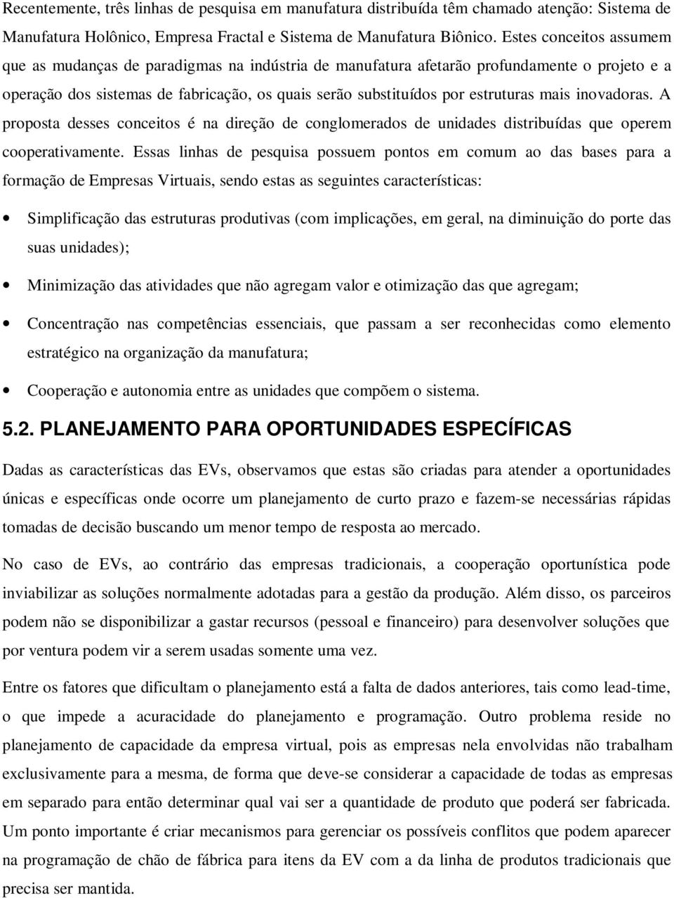 mais inovadoras. A proposta desses conceitos é na direção de conglomerados de unidades distribuídas que operem cooperativamente.