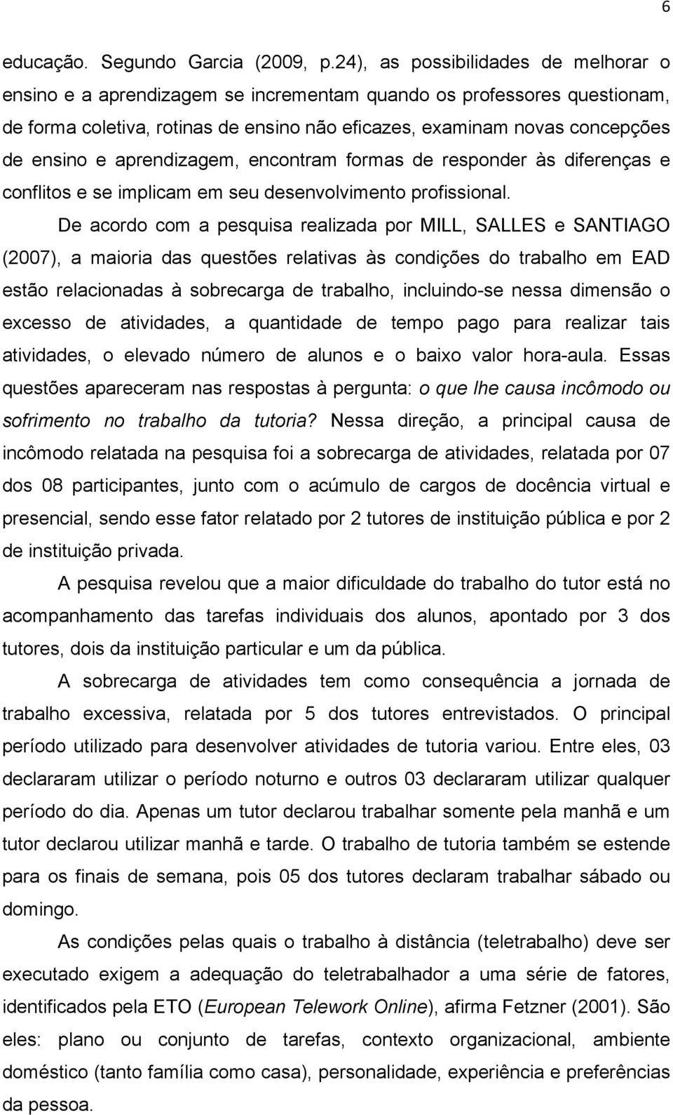 aprendizagem, encontram formas de responder às diferenças e conflitos e se implicam em seu desenvolvimento profissional.