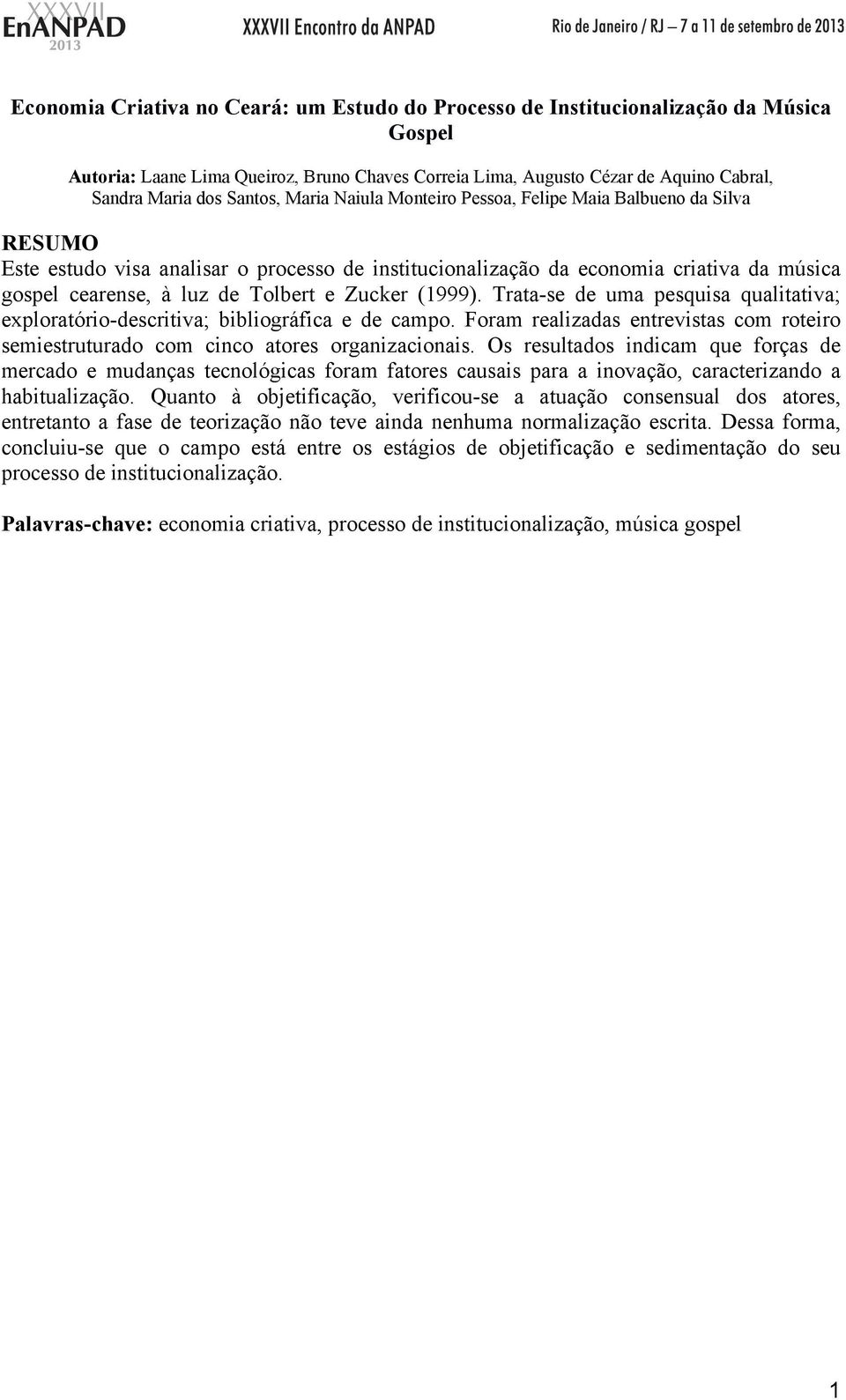 e Zucker (1999). Trata-se de uma pesquisa qualitativa; exploratório-descritiva; bibliográfica e de campo. Foram realizadas entrevistas com roteiro semiestruturado com cinco atores organizacionais.