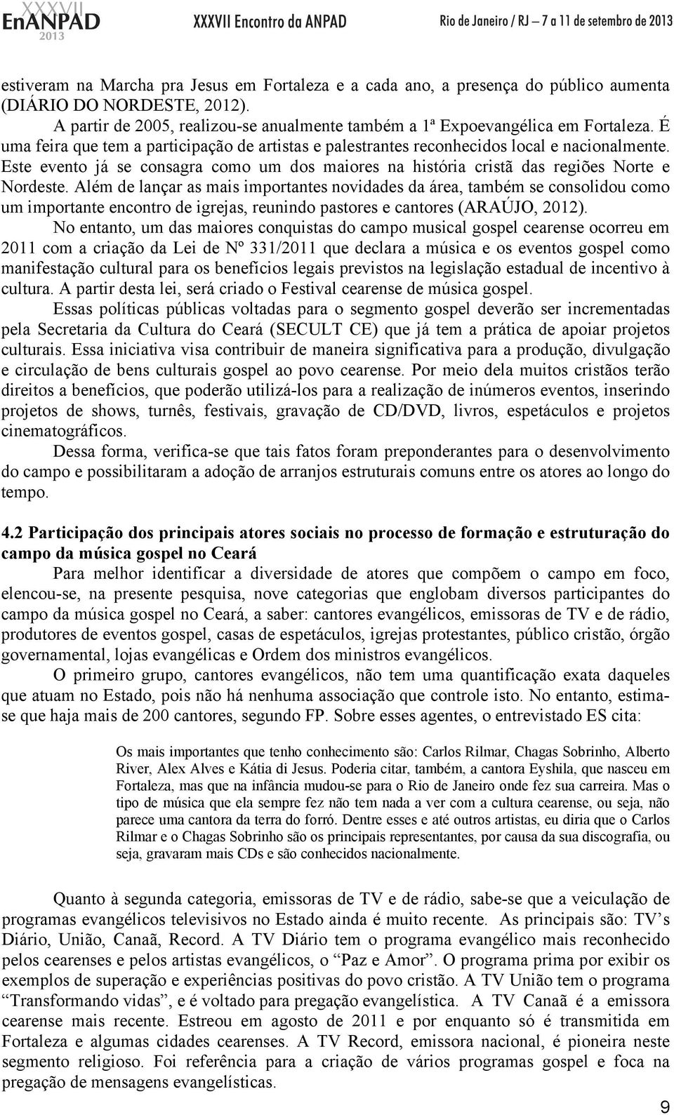 Além de lançar as mais importantes novidades da área, também se consolidou como um importante encontro de igrejas, reunindo pastores e cantores (ARAÚJO, 2012).