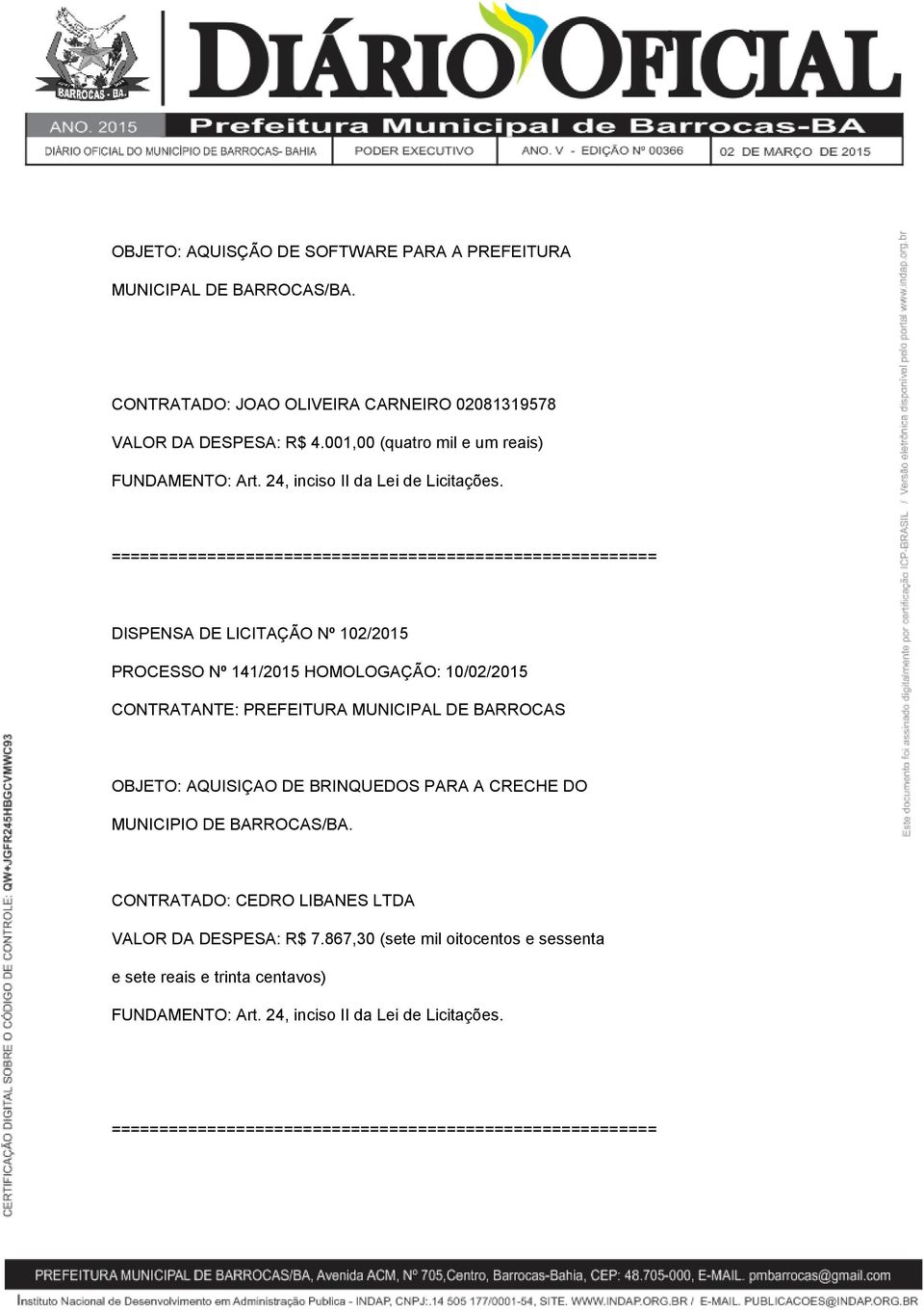 001,00 (quatro mil e um reais) DISPENSA DE LICITAÇÃO Nº 102/2015 PROCESSO Nº 141/2015 HOMOLOGAÇÃO: 10/02/2015