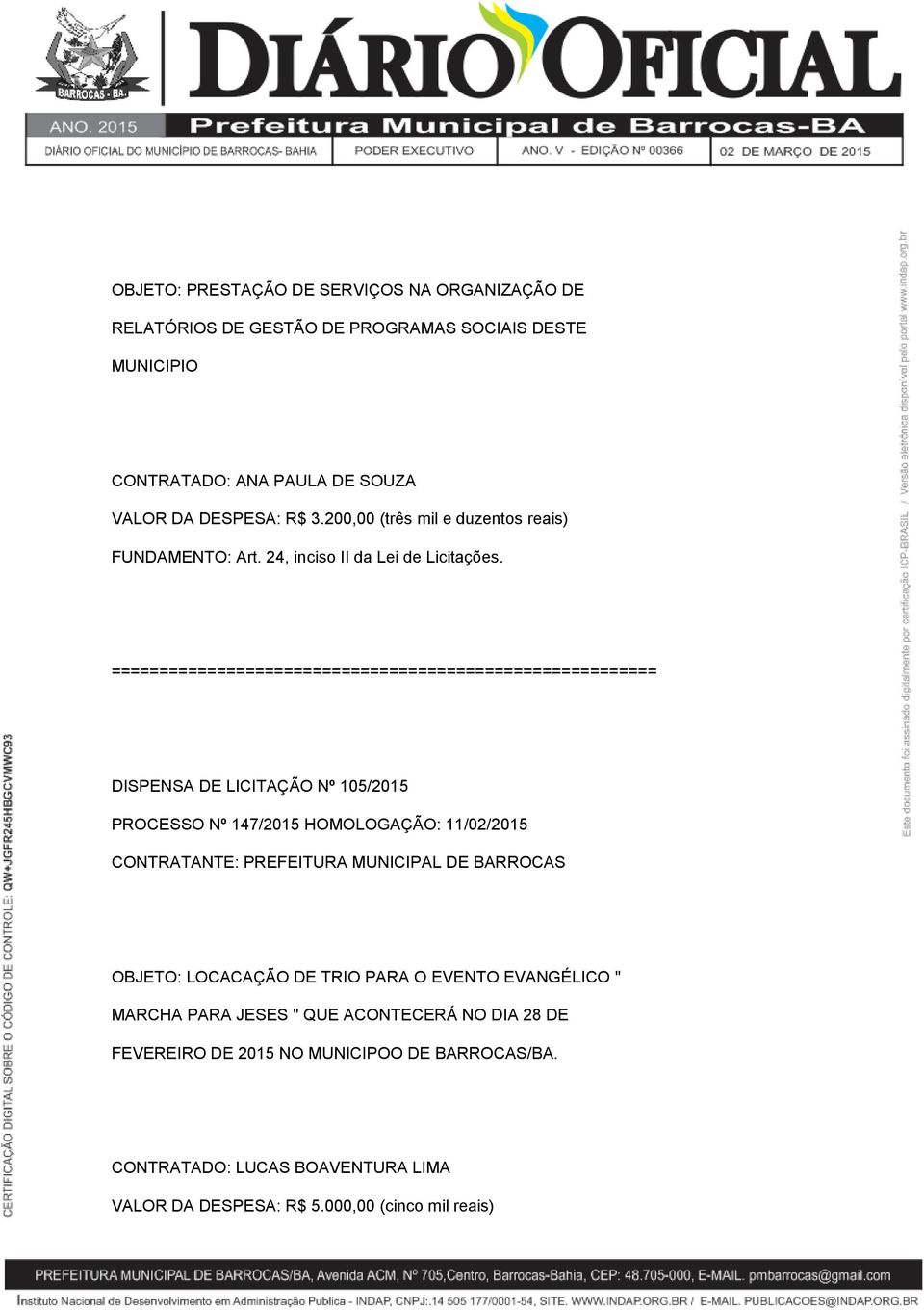 200,00 (três mil e duzentos reais) DISPENSA DE LICITAÇÃO Nº 105/2015 PROCESSO Nº 147/2015 HOMOLOGAÇÃO: 11/02/2015 OBJETO: