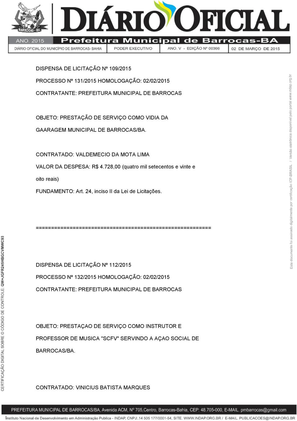 728,00 (quatro mil setecentos e vinte e oito reais) DISPENSA DE LICITAÇÃO Nº 112/2015 PROCESSO Nº 132/2015 HOMOLOGAÇÃO: