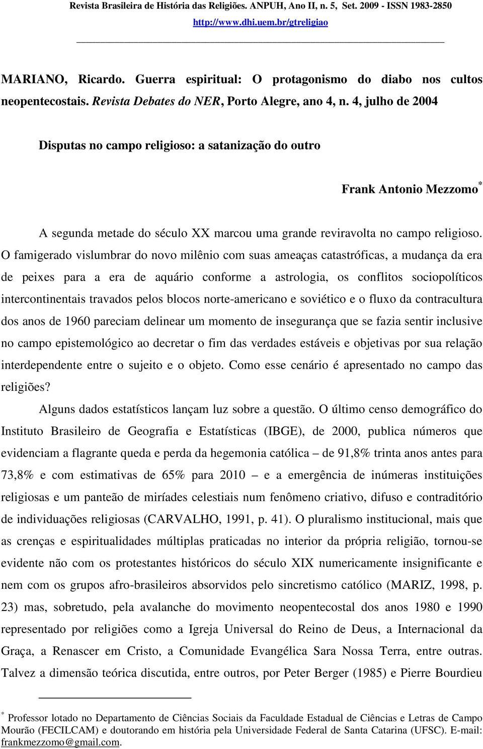 O famigerado vislumbrar do novo milênio com suas ameaças catastróficas, a mudança da era de peixes para a era de aquário conforme a astrologia, os conflitos sociopolíticos intercontinentais travados