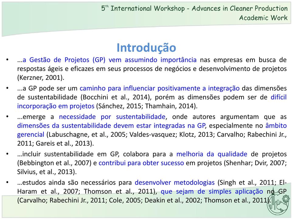 , 2014), porém as dimensões podem ser de difícil incorporação em projetos (Sánchez, 2015; Thamhain, 2014).