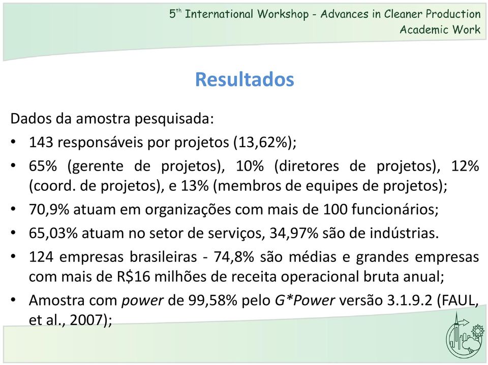 de projetos), e 13% (membros de equipes de projetos); 70,9% atuam em organizações com mais de 100 funcionários; 65,03% atuam no