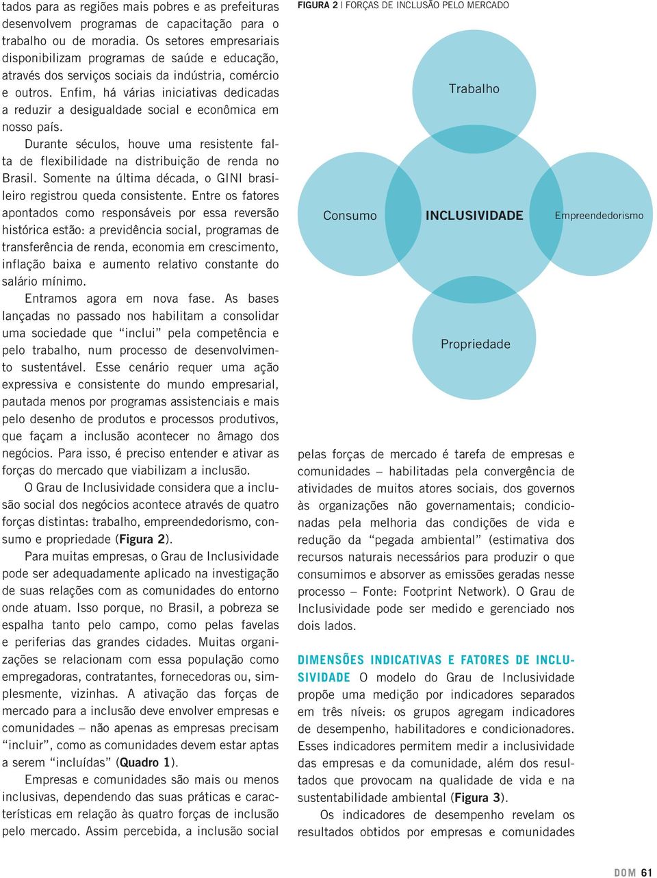 enfim, há várias iniciativas dedicadas a reduzir a desigualdade social e econômica em nosso país. durante séculos, houve uma resistente falta de flexibilidade na distribuição de renda no Brasil.