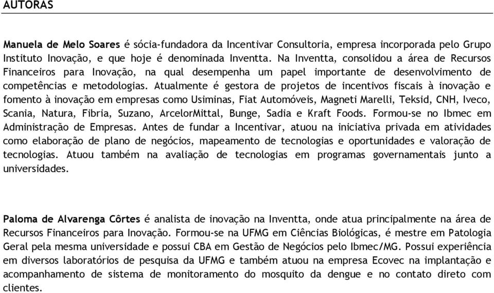 Atualmente é gestora de projetos de incentivos fiscais à inovação e fomento à inovação em empresas como Usiminas, Fiat Automóveis, Magneti Marelli, Teksid, CNH, Iveco, Scania, Natura, Fibria, Suzano,