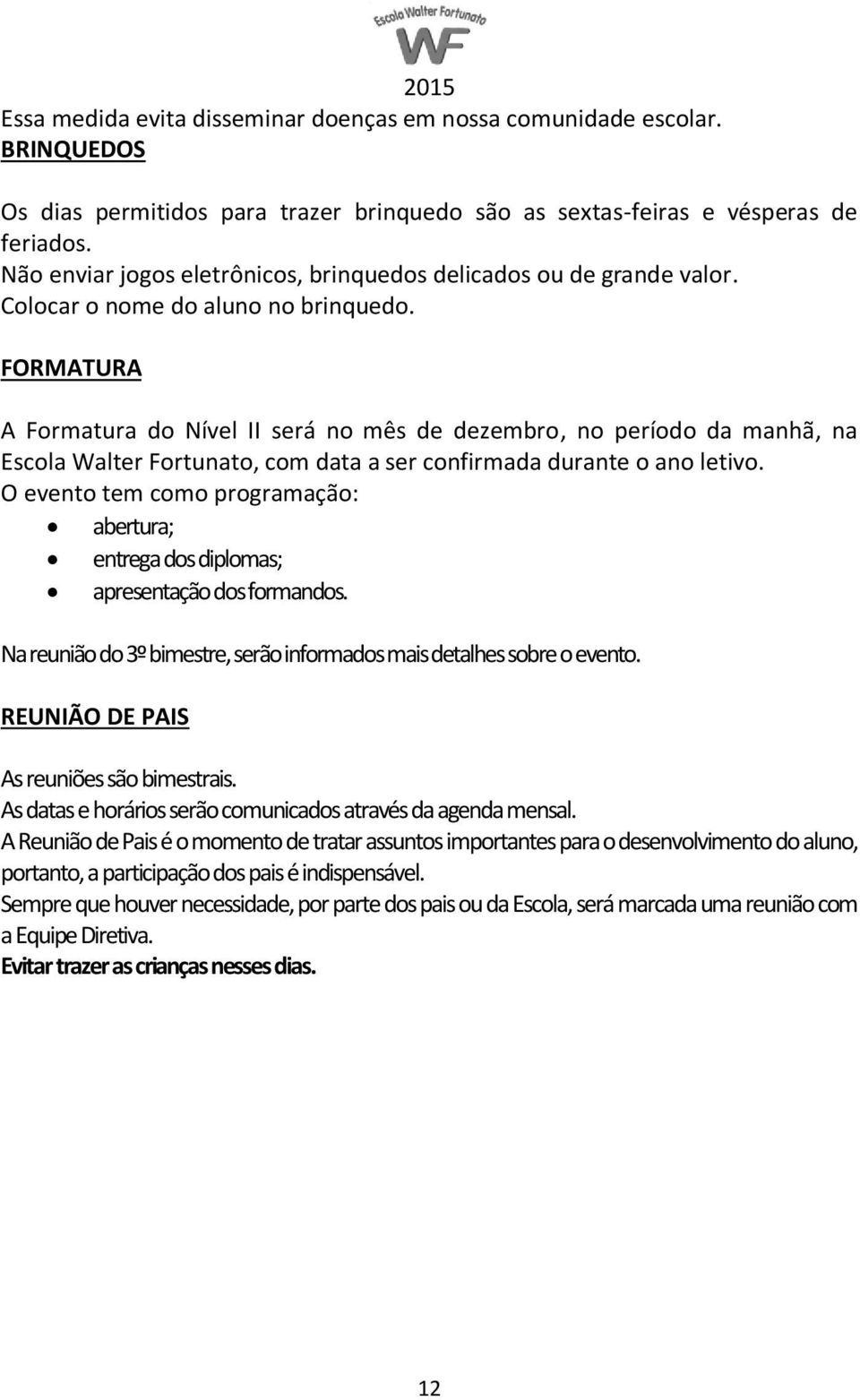 FORMATURA A Formatura do Nível II será no mês de dezembro, no período da manhã, na Escola Walter Fortunato, com data a ser confirmada durante o ano letivo.