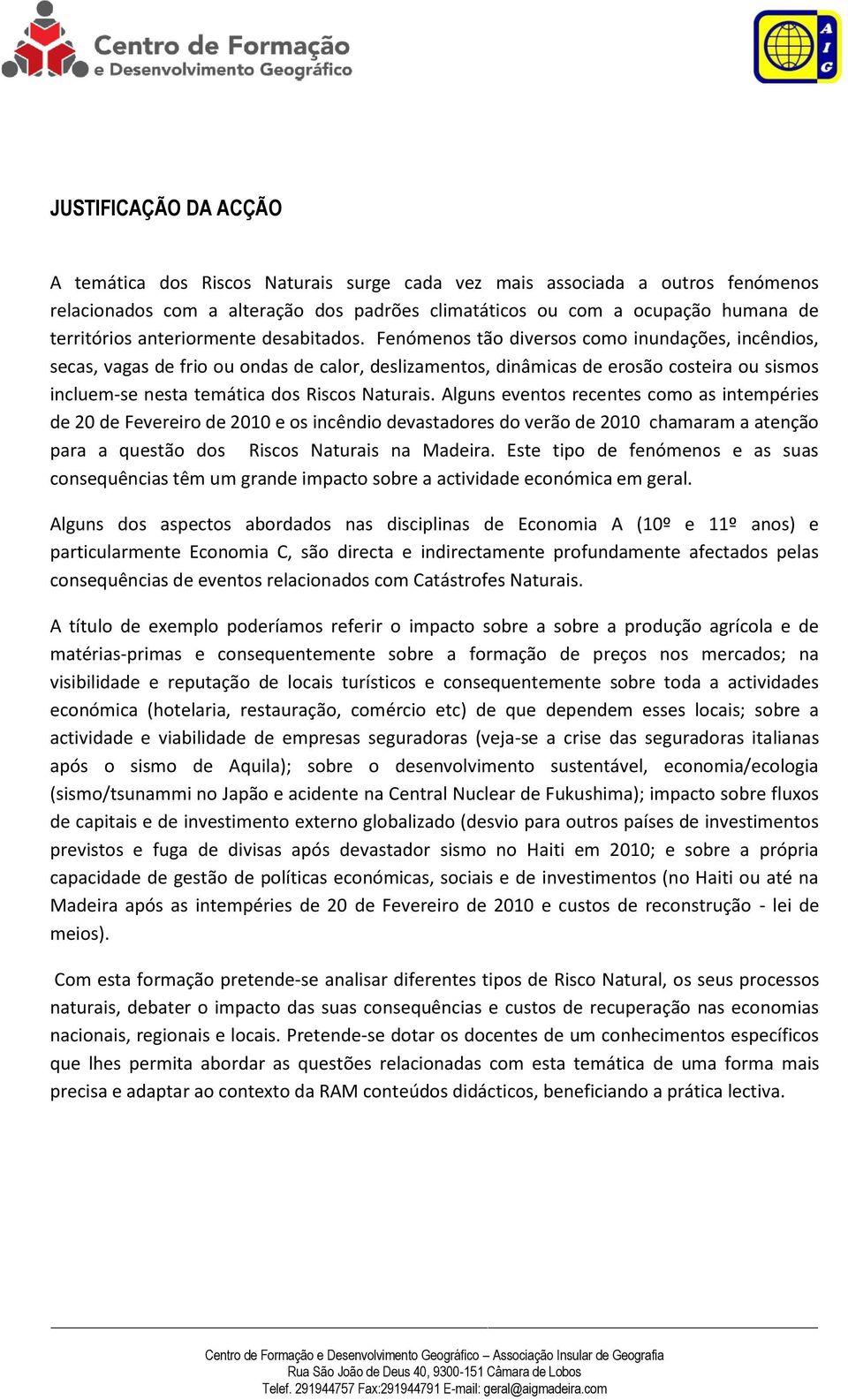 Fenómenos tão diversos como inundações, incêndios, secas, vagas de frio ou ondas de calor, deslizamentos, dinâmicas de erosão costeira ou sismos incluem-se nesta temática dos Riscos Naturais.