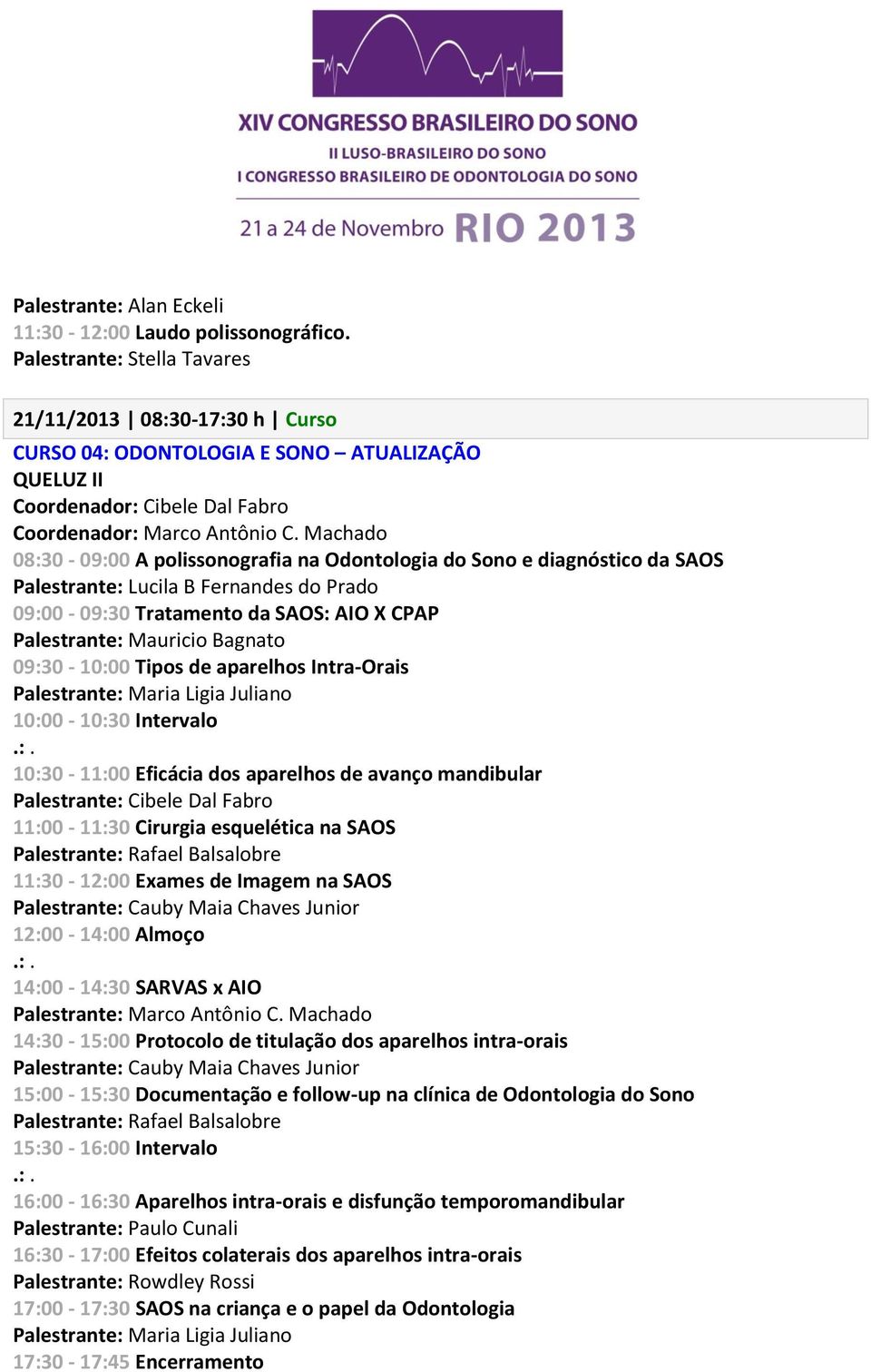 Machado 08:30-09:00 A polissonografia na Odontologia do Sono e diagnóstico da SAOS Palestrante: Lucila B Fernandes do Prado 09:00-09:30 Tratamento da SAOS: AIO X CPAP Palestrante: Mauricio Bagnato