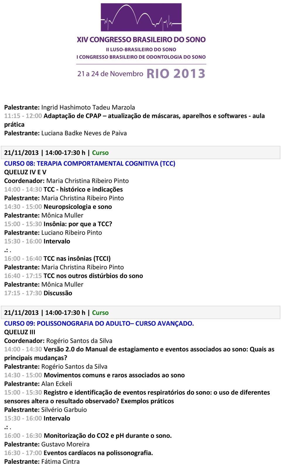 Ribeiro Pinto 14:30-15:00 Neuropsicologia e sono Palestrante: Mônica Muller 15:00-15:30 Insônia: por que a TCC?