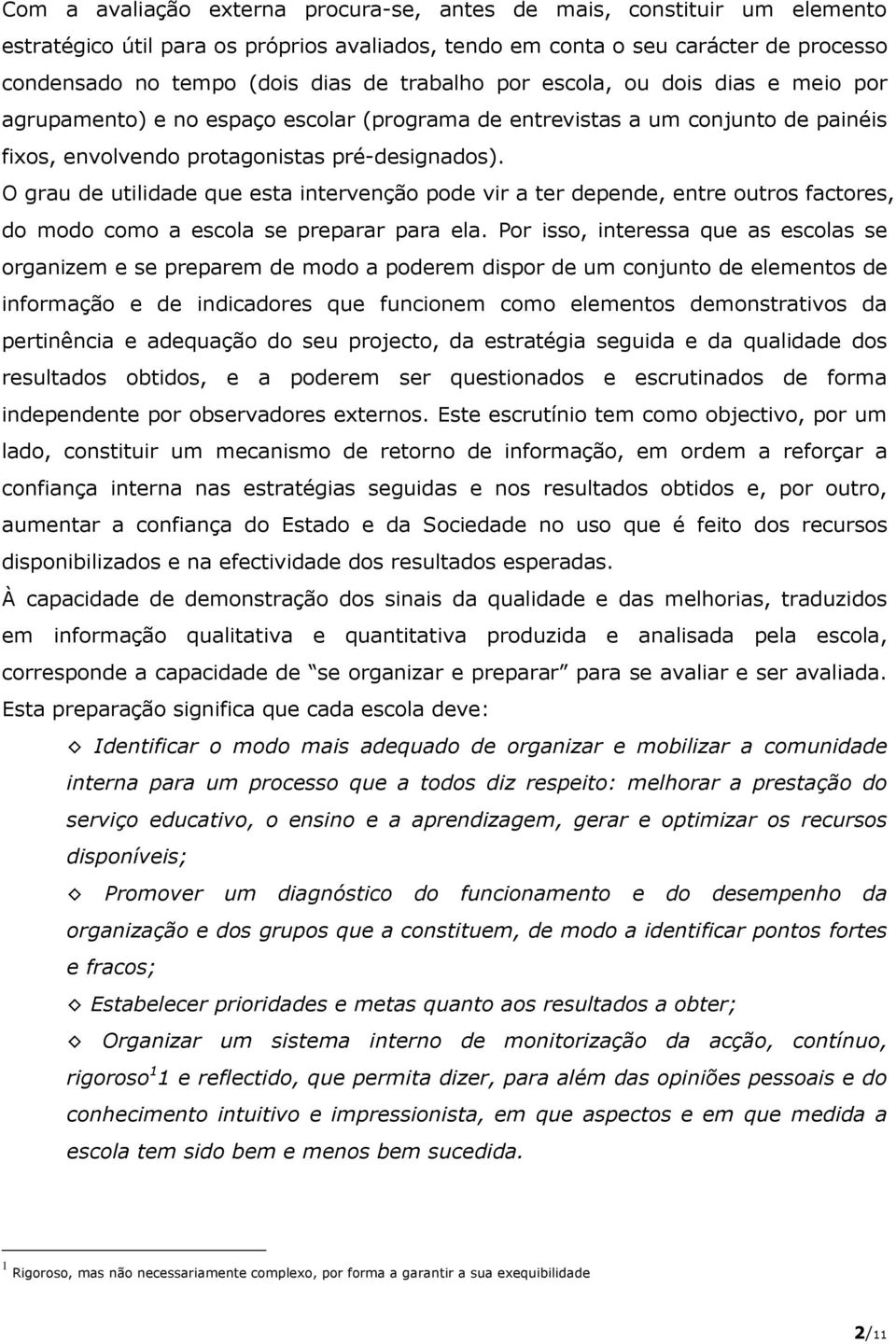 O grau de utilidade que esta intervenção pode vir a ter depende, entre outros factores, do modo como a escola se preparar para ela.