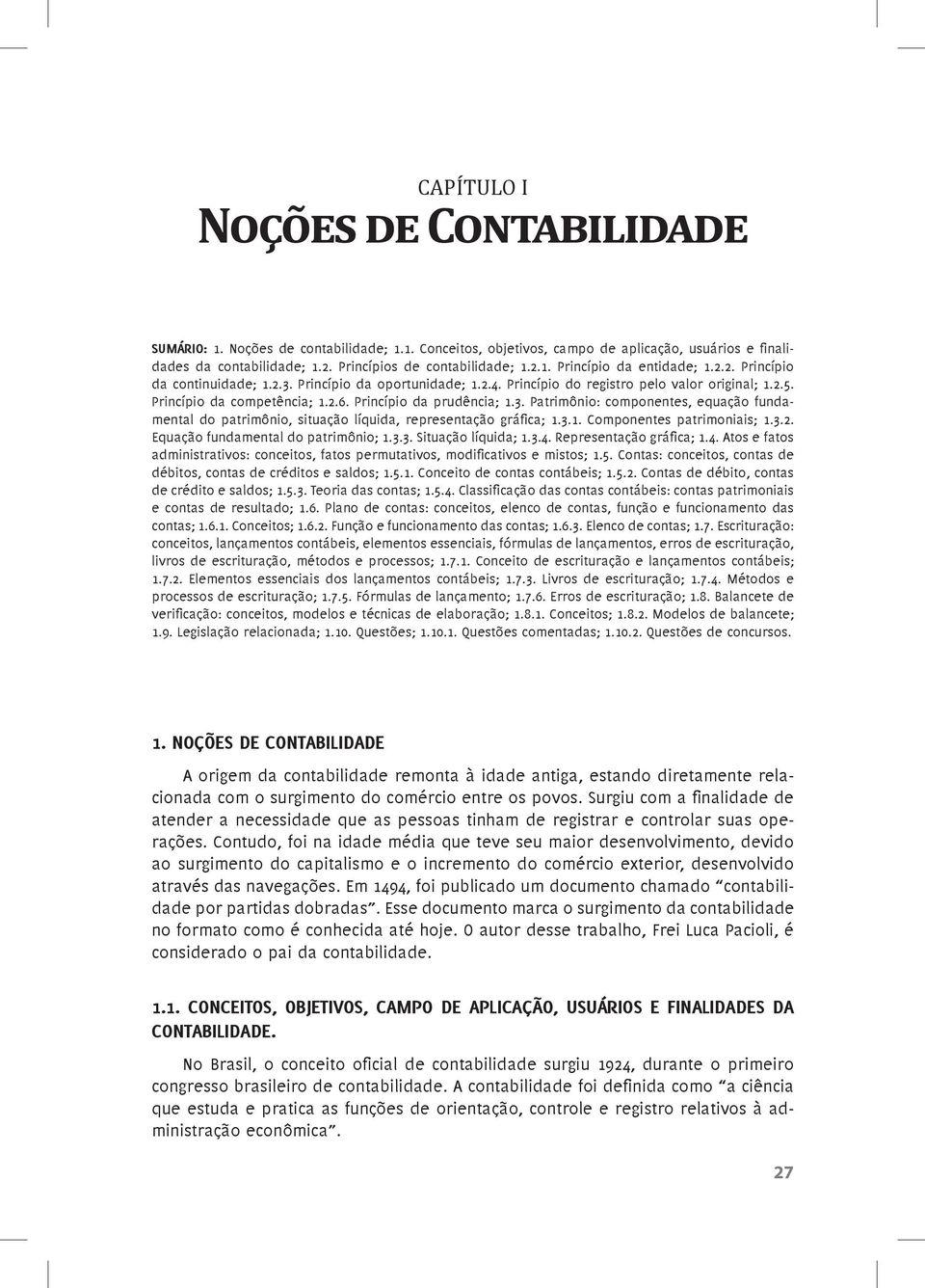 Princípio da competência; 1.2.6. Princípio da prudência; 1.3. Patrimônio: componentes, equação fundamental do patrimônio, situação líquida, representação gráfica; 1.3.1. Componentes patrimoniais; 1.3.2. Equação fundamental do patrimônio; 1.