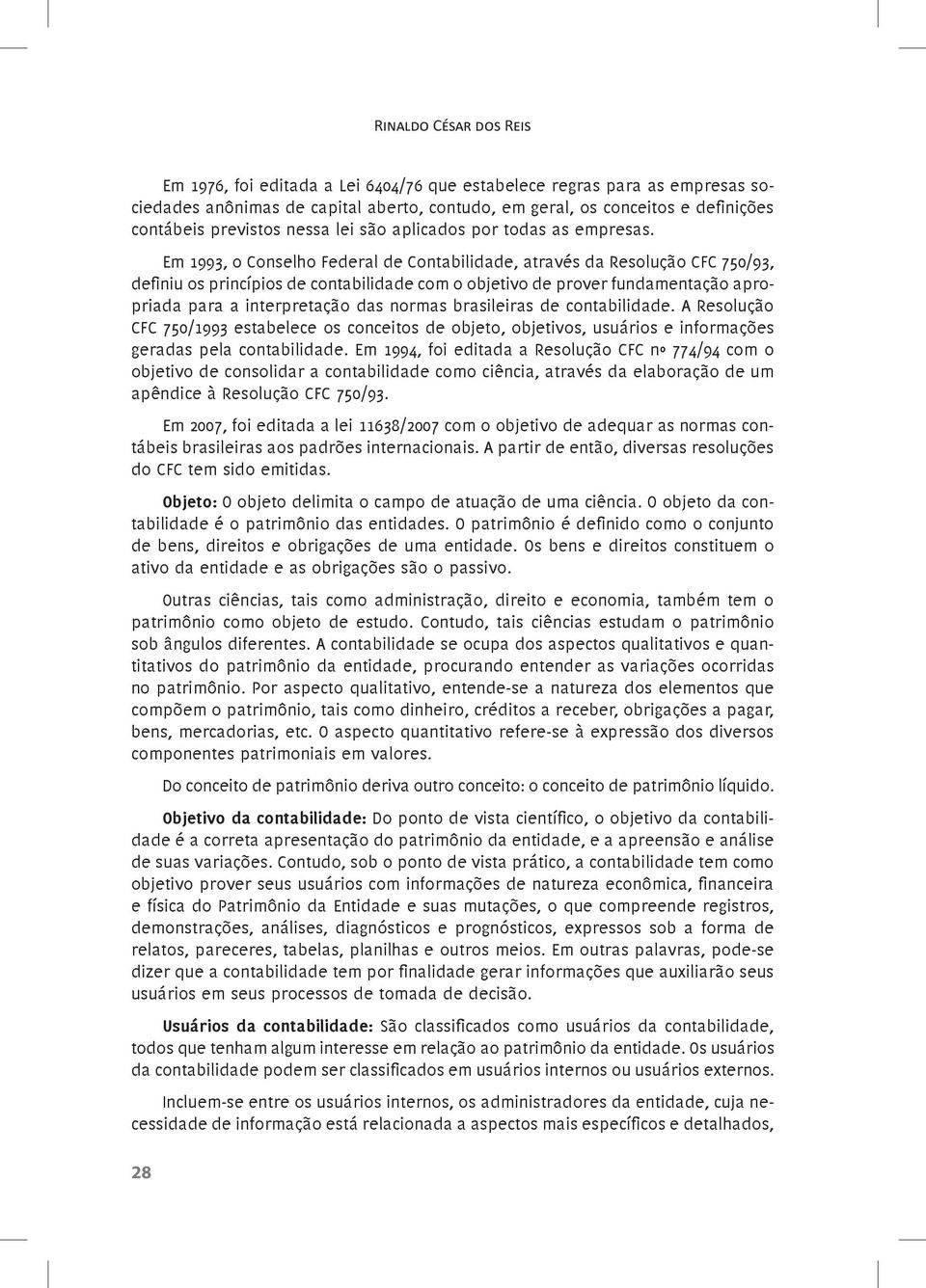 Em 1993, o Conselho Federal de Contabilidade, através da Resolução CFC 750/93, definiu os princípios de contabilidade com o objetivo de prover fundamentação apropriada para a interpretação das normas