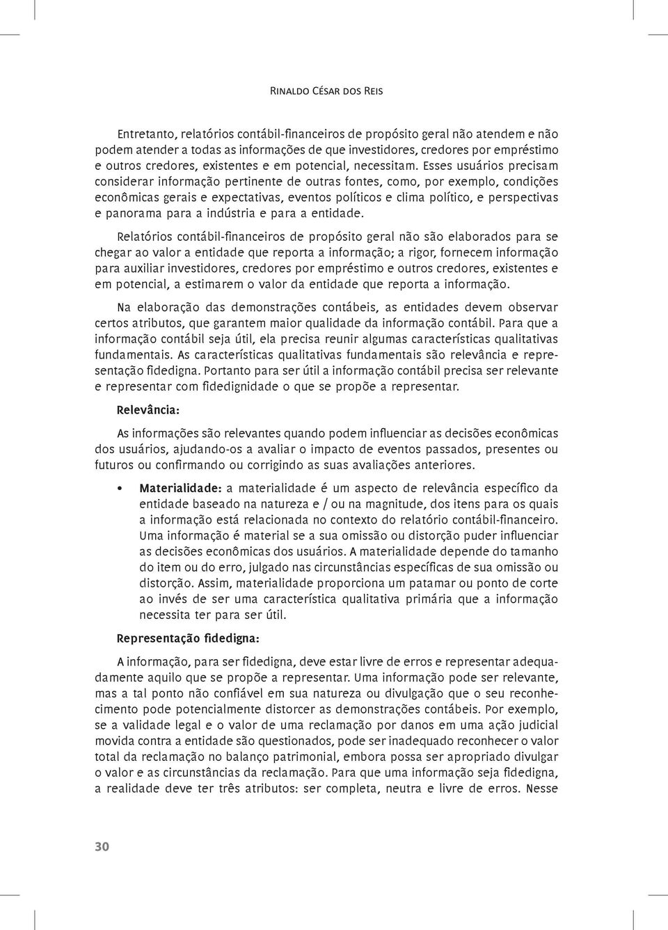 Esses usuários precisam considerar informação pertinente de outras fontes, como, por exemplo, condições econômicas gerais e expectativas, eventos políticos e clima político, e perspectivas e panorama