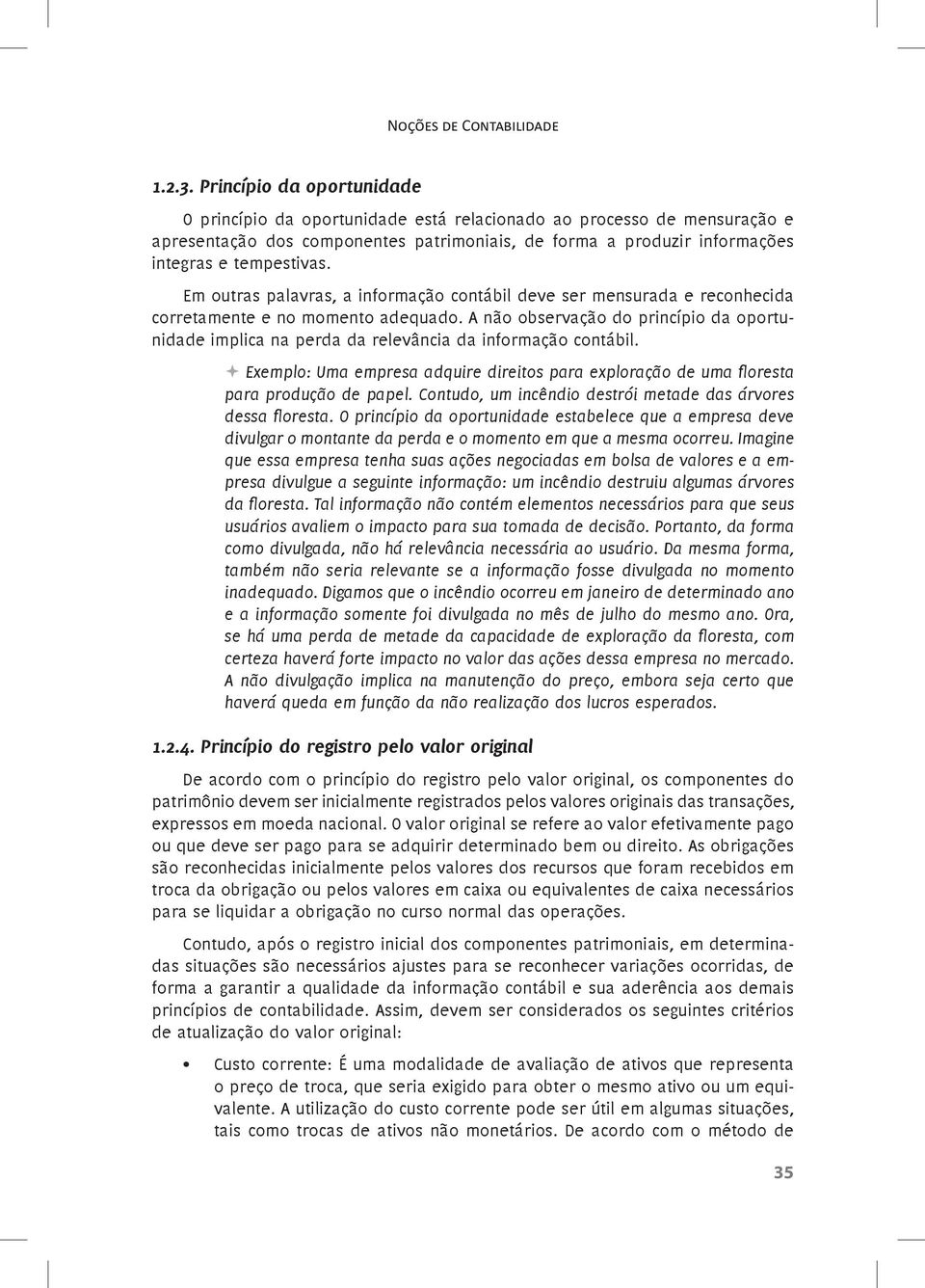 Em outras palavras, a informação contábil deve ser mensurada e reconhecida corretamente e no momento adequado.