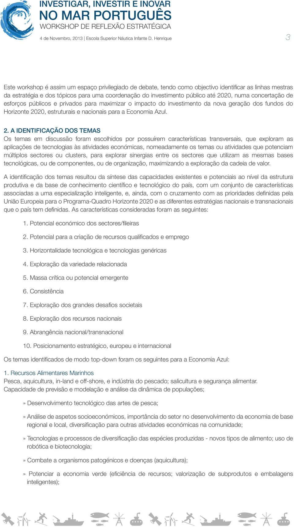 2020, numa concertação de esforços públicos e privados para maximizar o impacto do investimento da nova geração dos fundos do Horizonte 20