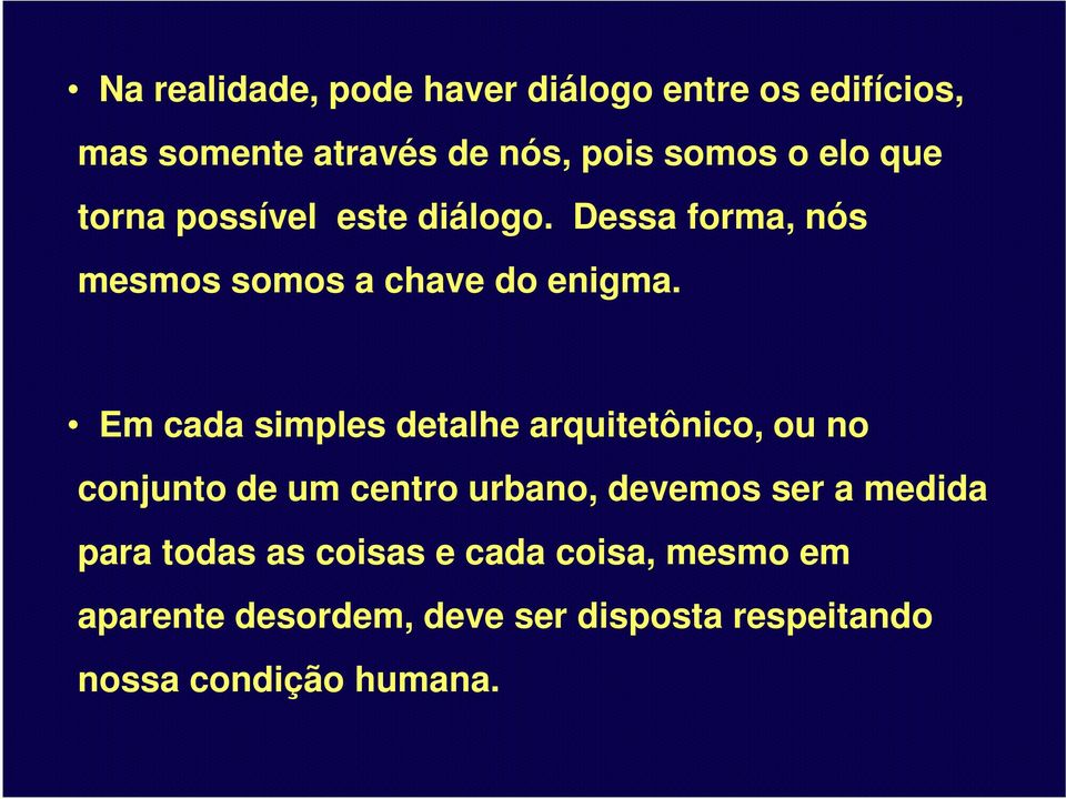 Em cada simples detalhe arquitetônico, ou no conjunto de um centro urbano, devemos ser a medida