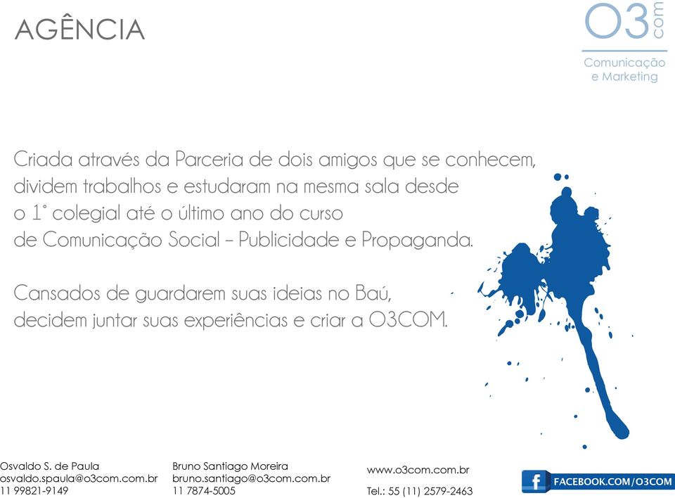 Cansados de guardarem suas ideias no Baú, decidem juntar suas experiências e criar a O3COM. Osvaldo S.