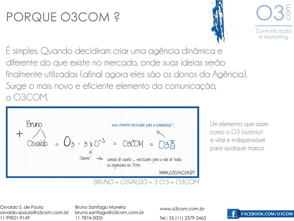 eles são os donos da Agência). Surge o mais novo e eficiente elemento da comunicação, o O3COM.