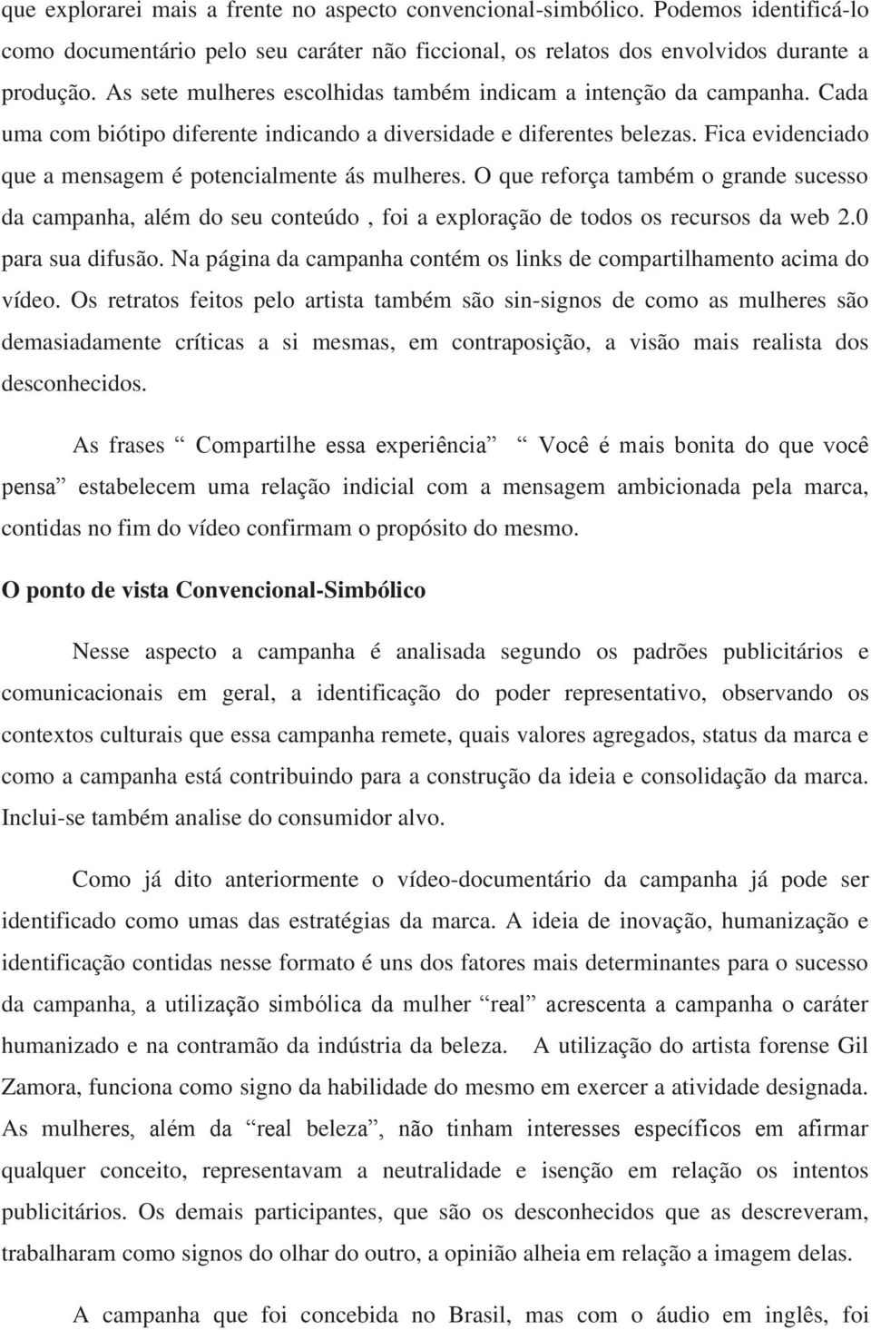 Fica evidenciado que a mensagem é potencialmente ás mulheres. O que reforça também o grande sucesso da campanha, além do seu conteúdo, foi a exploração de todos os recursos da web 2.