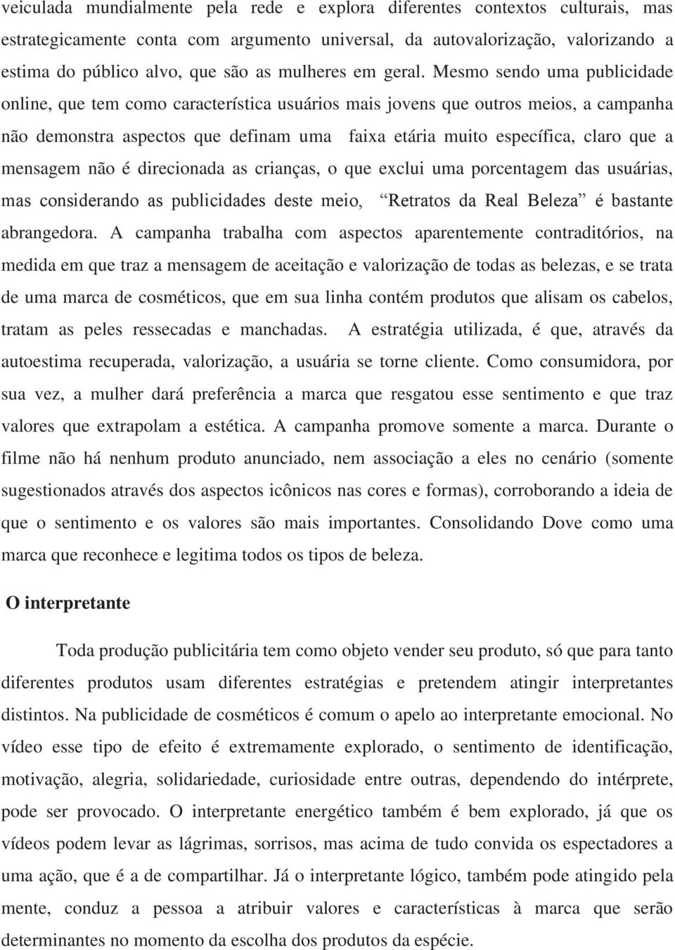 Mesmo sendo uma publicidade online, que tem como característica usuários mais jovens que outros meios, a campanha não demonstra aspectos que definam uma faixa etária muito específica, claro que a