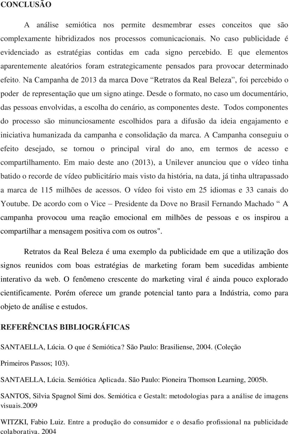 Na Campanha de 2013 da marca Dove Retratos da Real Beleza, foi percebido o poder de representação que um signo atinge.