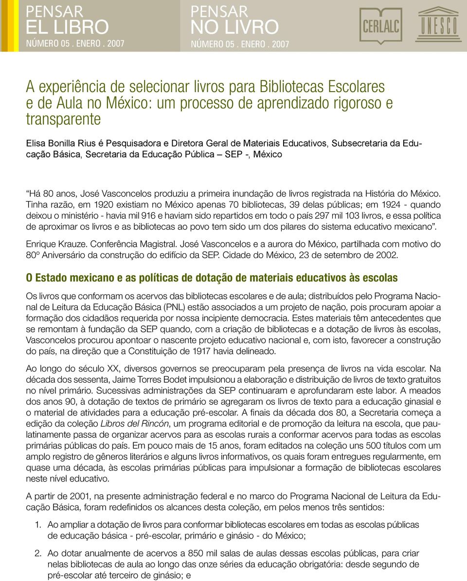 Tinha razão, em 1920 existiam no México apenas 70 bibliotecas, 39 delas públicas; em 1924 - quando deixou o ministério - havia mil 916 e haviam sido repartidos em todo o país 297 mil 103 livros, e