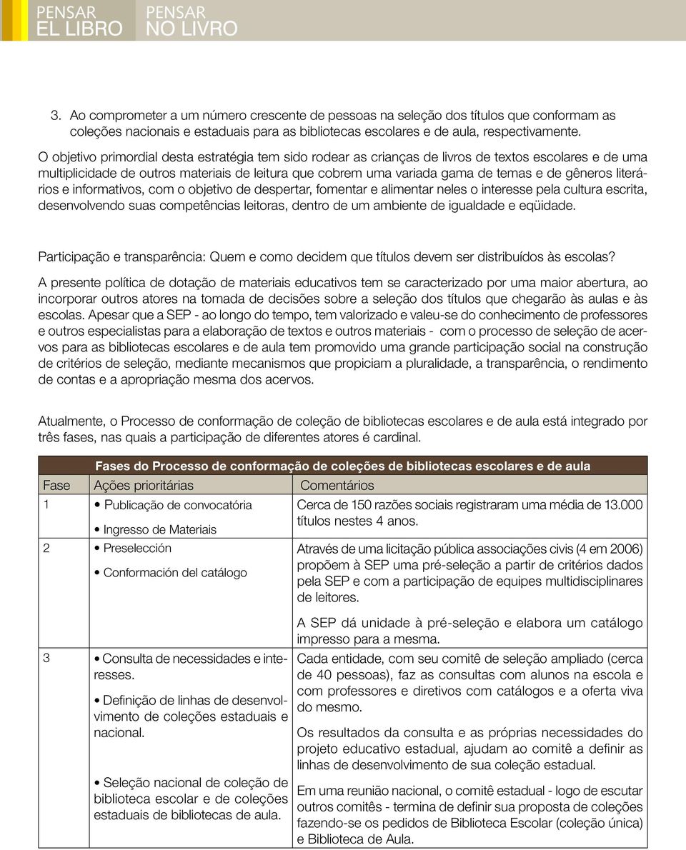 gêneros literários e informativos, com o objetivo de despertar, fomentar e alimentar neles o interesse pela cultura escrita, desenvolvendo suas competências leitoras, dentro de um ambiente de