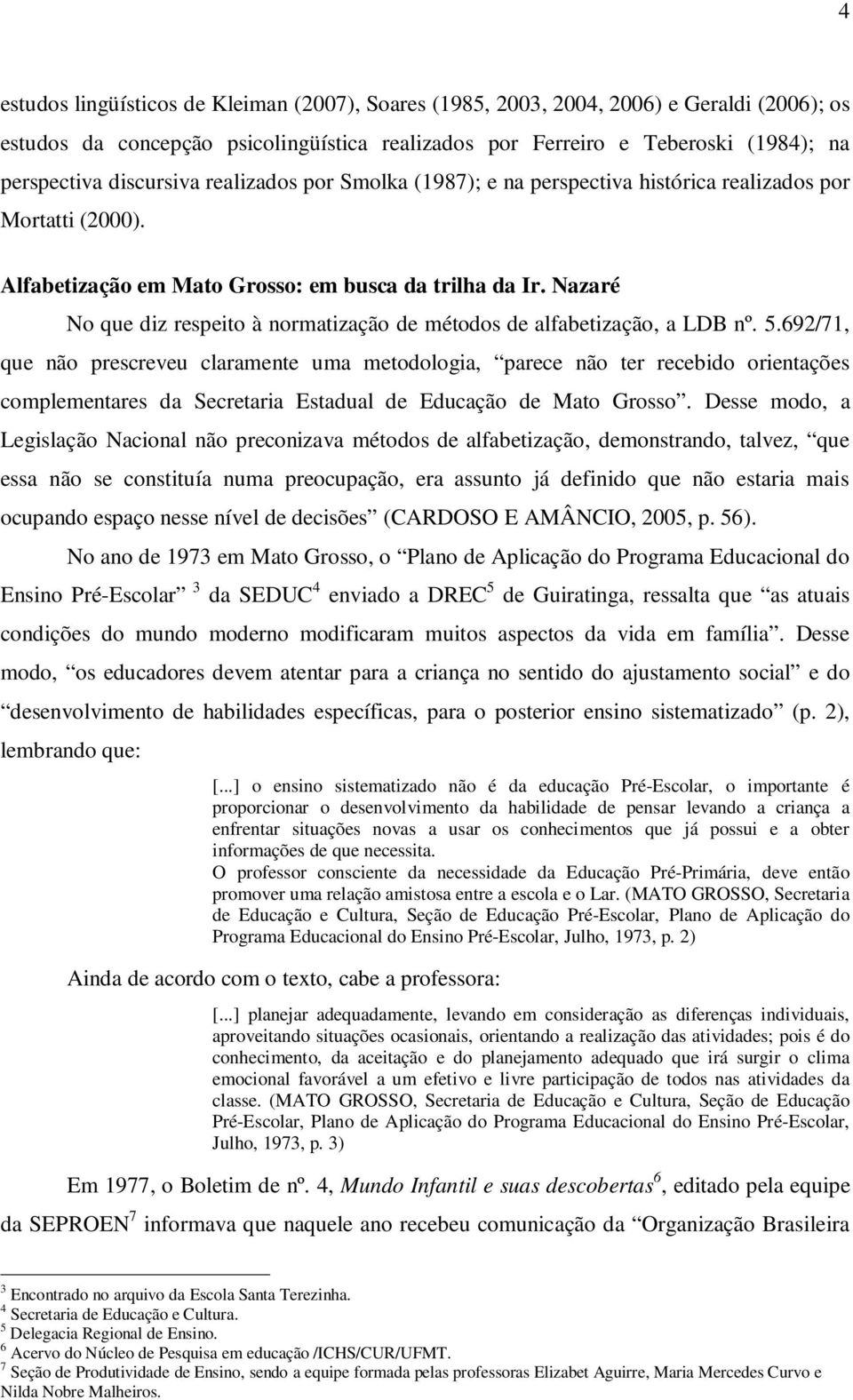 Nazaré No que diz respeito à normatização de métodos de alfabetização, a LDB nº. 5.