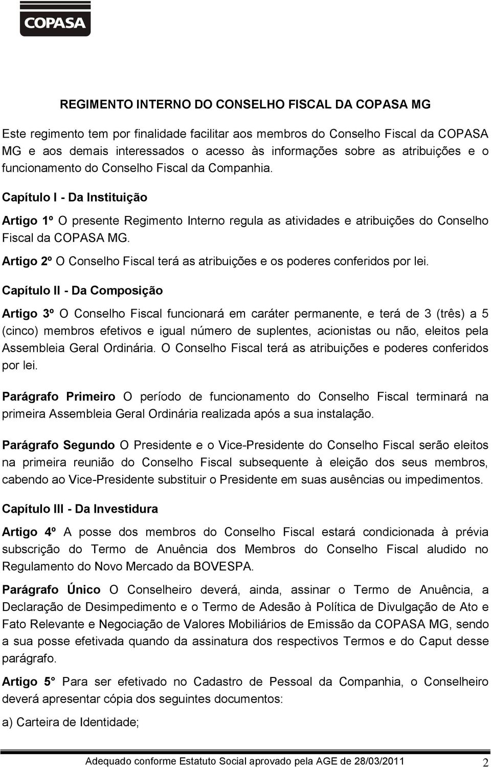 Artigo 2º O Conselho Fiscal terá as atribuições e os poderes conferidos por lei.