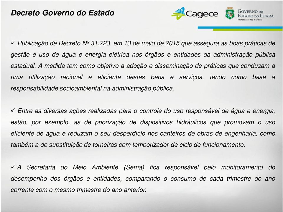 A medida tem como objetivo a adoção e disseminação de práticas que conduzam a uma utilização racional e eficiente destes bens e serviços, tendo como base a responsabilidade socioambiental na