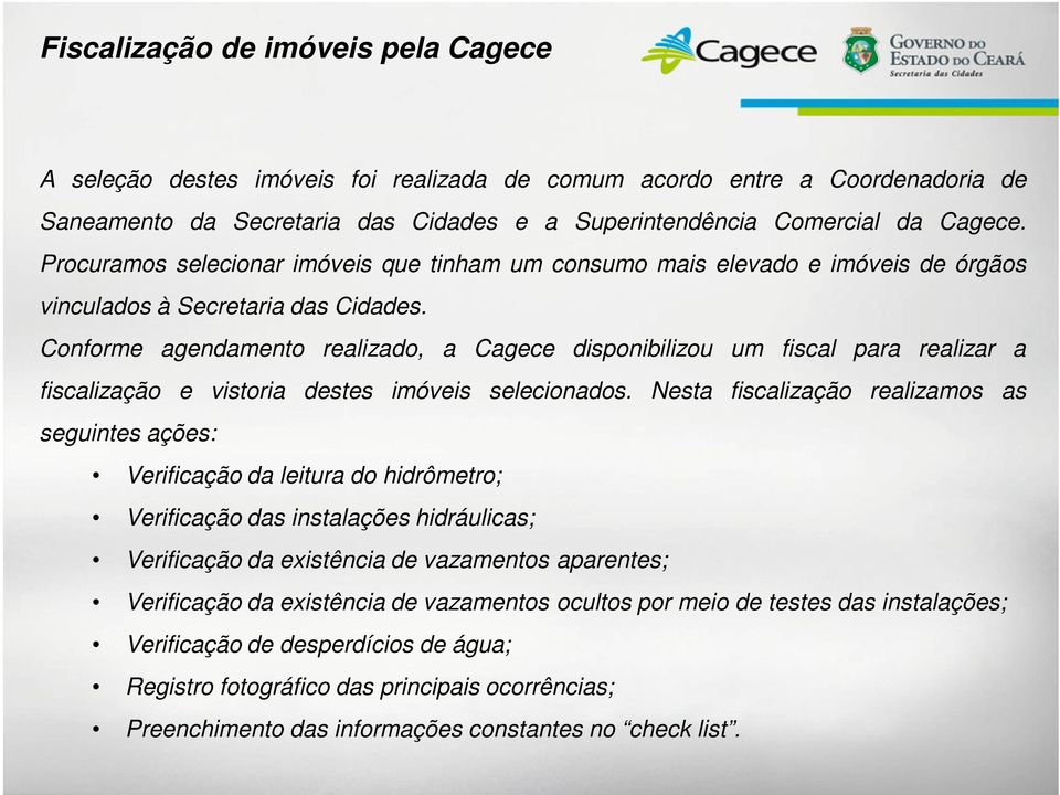 Conforme agendamento realizado, a Cagece disponibilizou um fiscal para realizar a fiscalização e vistoria destes imóveis selecionados.