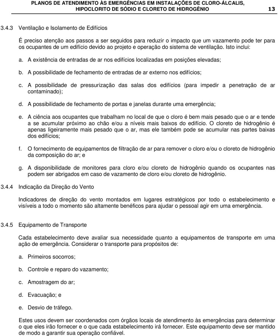 sistema de ventilação. Isto inclui: a. A existência de entradas de ar nos edifícios localizadas em posições elevadas; b. A possibilidade de fechamento de entradas de ar externo nos edifícios; c.