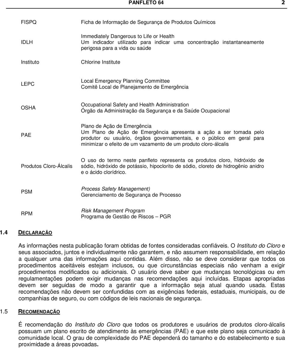 Administração da Segurança e da Saúde Ocupacional PAE Plano de Ação de Emergência Um Plano de Ação de Emergência apresenta a ação a ser tomada pelo produtor ou usuário, órgãos governamentais, e o