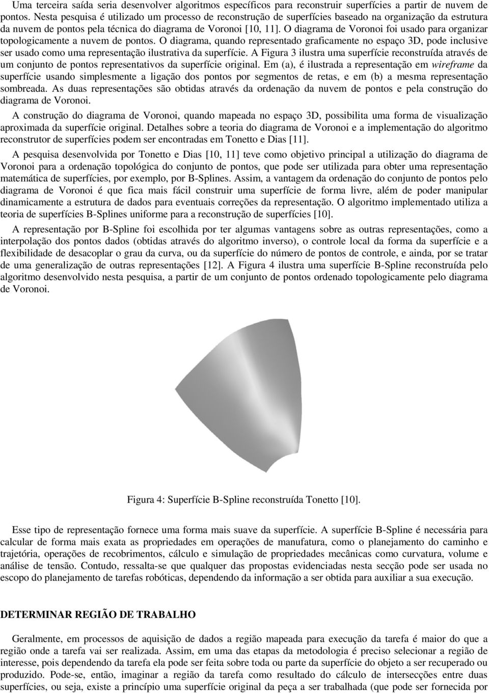 O diagrama de Voronoi foi usado para organizar topologicamente a nuvem de pontos.