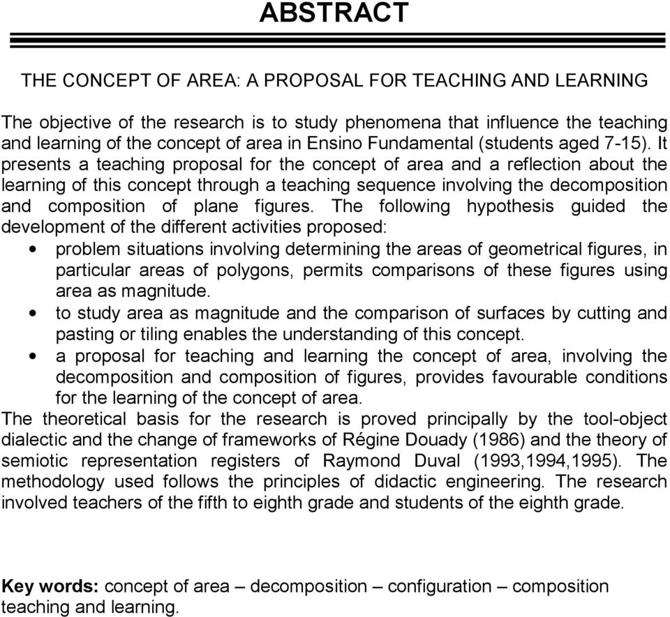 It presents a teaching proposal for the concept of area and a reflection about the learning of this concept through a teaching sequence involving the decomposition and composition of plane figures.