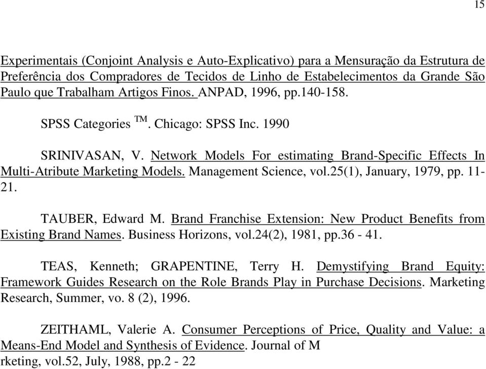 Management Science, vol.25(1), January, 1979, pp. 11-21. TAUBER, Edward M. Brand Franchise Extension: New Product Benefits from Existing Brand Names. Business Horizons, vol.24(2), 1981, pp.36-41.