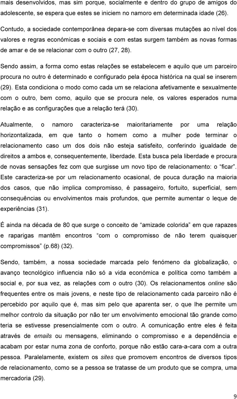 (27, 28). Sendo assim, a forma como estas relações se estabelecem e aquilo que um parceiro procura no outro é determinado e configurado pela época histórica na qual se inserem (29).