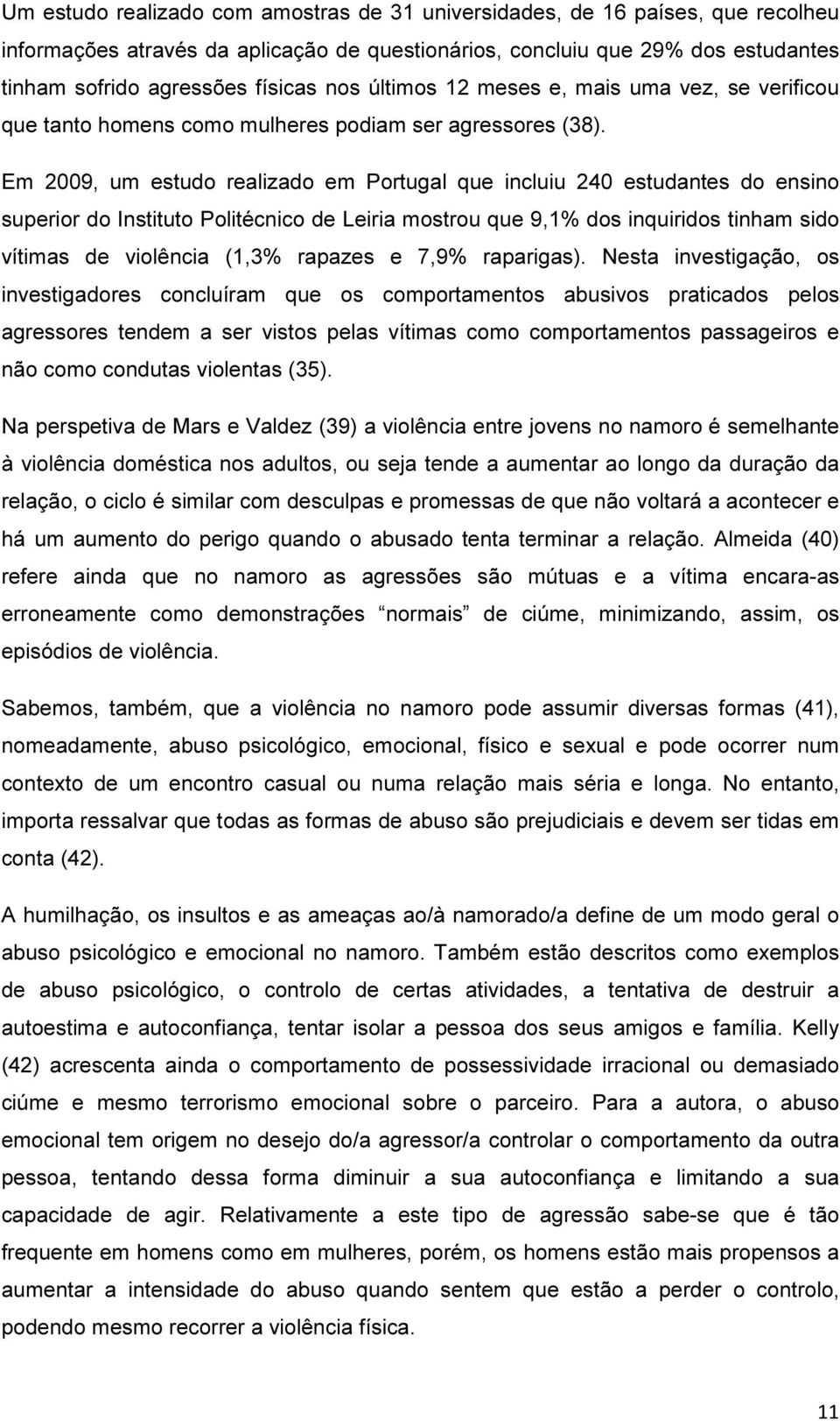 Em 2009, um estudo realizado em Portugal que incluiu 240 estudantes do ensino superior do Instituto Politécnico de Leiria mostrou que 9,1% dos inquiridos tinham sido vítimas de violência (1,3%