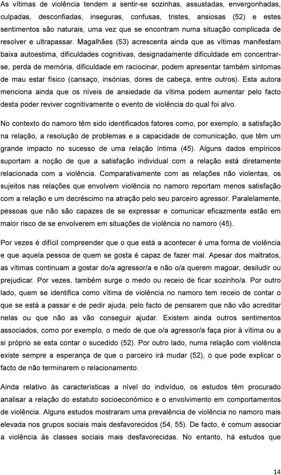 Magalhães (53) acrescenta ainda que as vítimas manifestam baixa autoestima, dificuldades cognitivas, designadamente dificuldade em concentrarse, perda de memória, dificuldade em raciocinar, podem