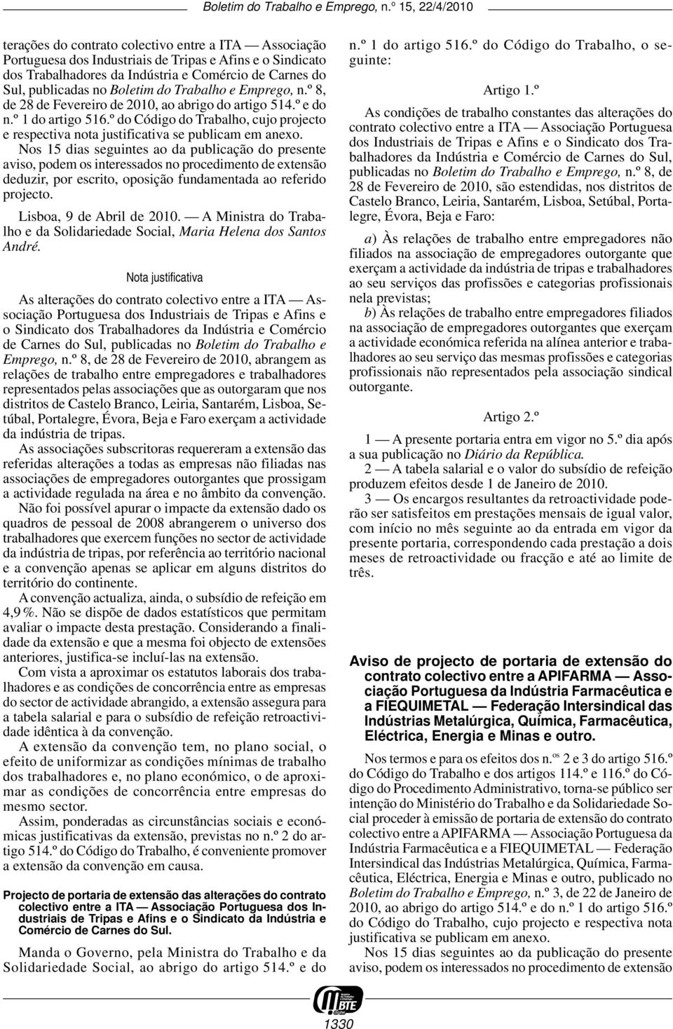 Nos 15 dias seguintes ao da publicação do presente aviso, podem os interessados no procedimento de extensão deduzir, por escrito, oposição fundamentada ao referido projecto.