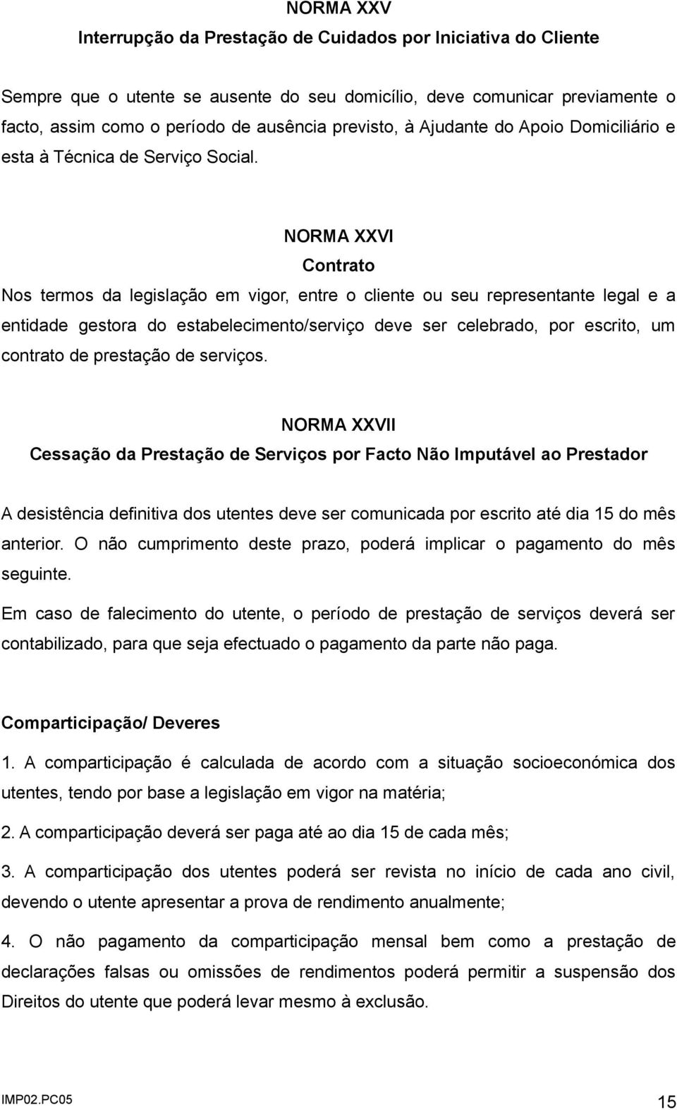 NORMA XXVI Contrato Nos termos da legislação em vigor, entre o cliente ou seu representante legal e a entidade gestora do estabelecimento/serviço deve ser celebrado, por escrito, um contrato de