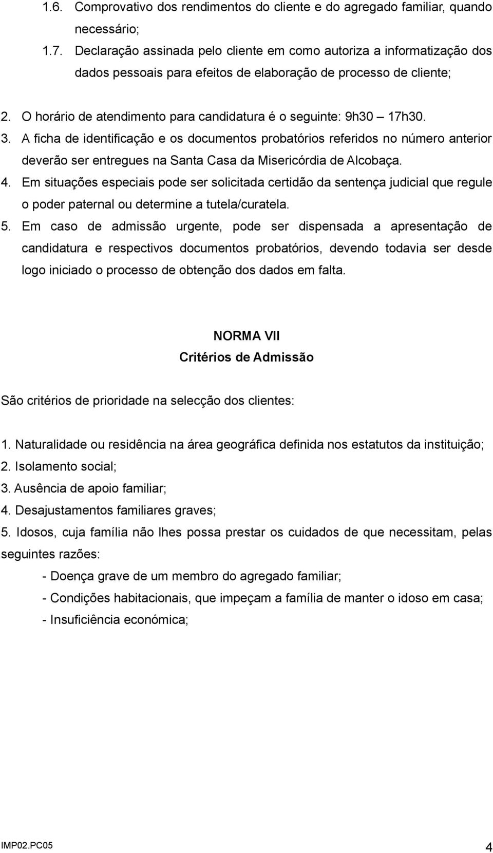 O horário de atendimento para candidatura é o seguinte: 9h30 17h30. 3.