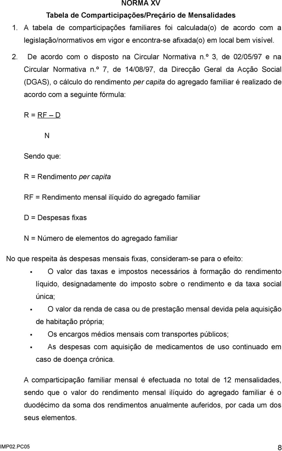 De acordo com o disposto na Circular Normativa n.º 3, de 02/05/97 e na Circular Normativa n.