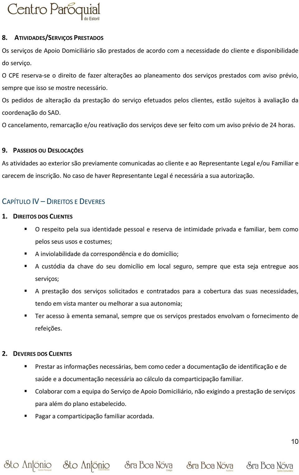 Os pedidos de alteração da prestação do serviço efetuados pelos clientes, estão sujeitos à avaliação da coordenação do SAD.