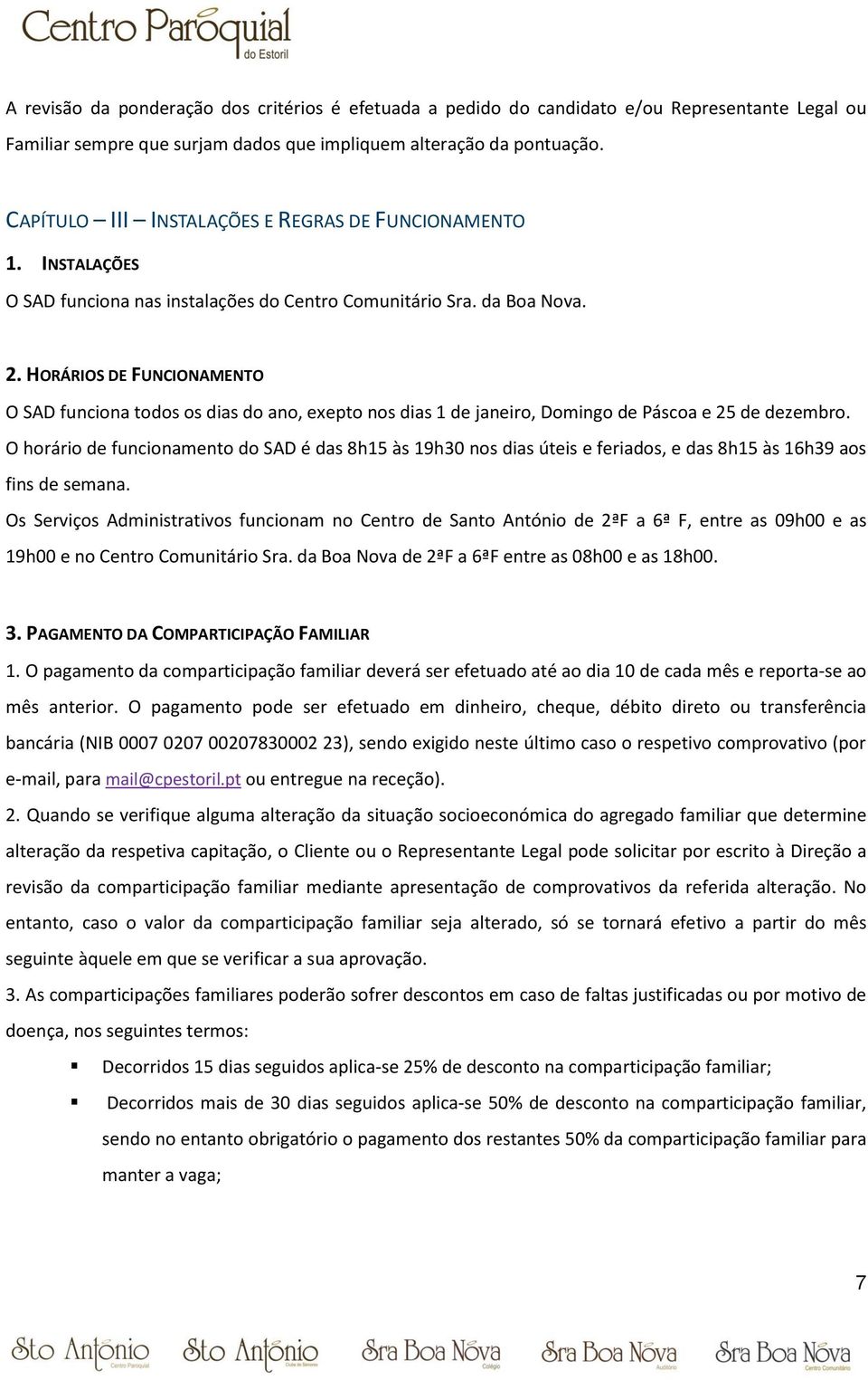 HORÁRIOS DE FUNCIONAMENTO O SAD funciona todos os dias do ano, exepto nos dias 1 de janeiro, Domingo de Páscoa e 25 de dezembro.